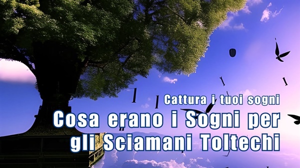 Cosa erano i Sogni per gli sciamani toltechi